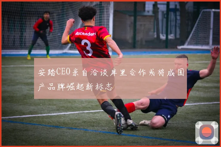 安踏CEO亲自洽谈库里合作或将成国产品牌崛起新标志