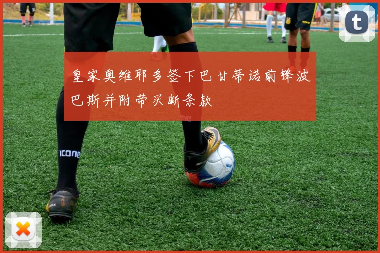 皇家奥维耶多签下巴甘蒂诺前锋波巴斯并附带买断条款