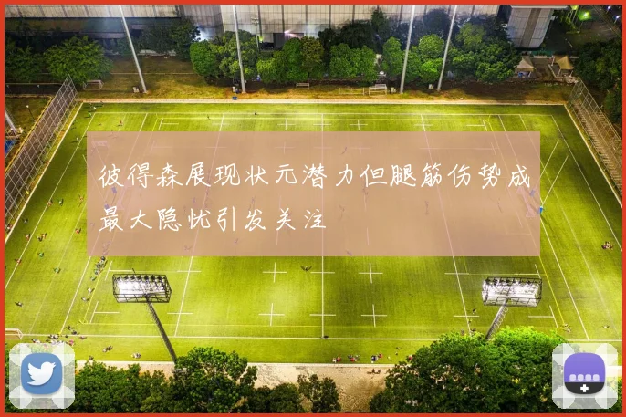彼得森展现状元潜力但腿筋伤势成最大隐忧引发关注