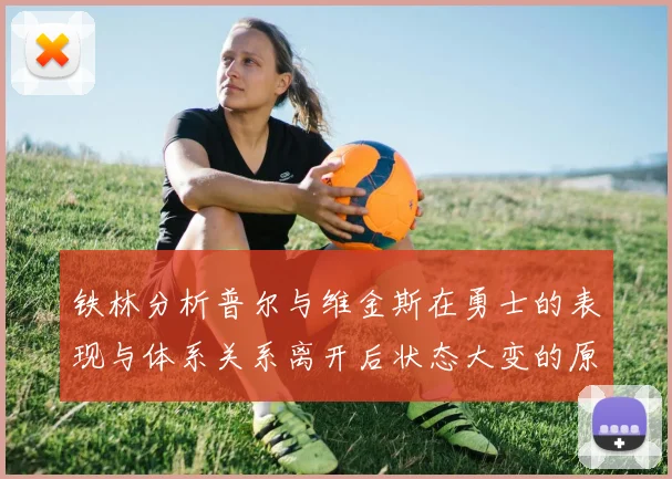 铁林分析普尔与维金斯在勇士的表现与体系关系离开后状态大变的原因